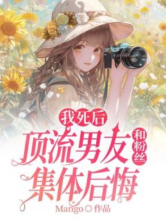 我死后，顶流男友和粉丝集体后悔