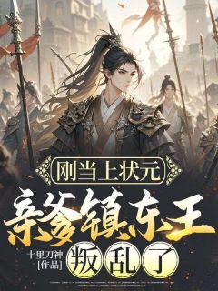 刚当上状元，亲爹镇东王叛乱了