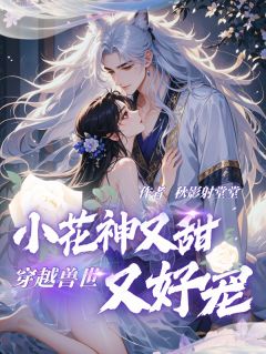 穿越兽世：小花神又甜又好宠