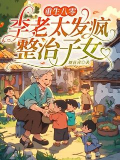 重生八零：李老太发疯整治子女