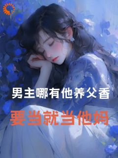 撩到渣男养父后，他跪着喊妈