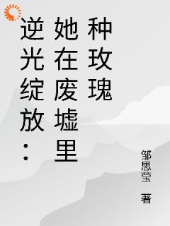 逆光绽放：她在废墟里种玫瑰