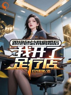 跟绝色总裁离婚后，我开了足疗店