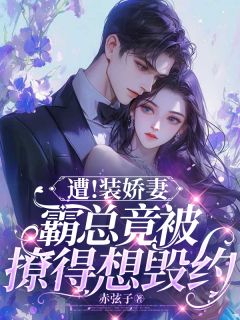 遭！装娇妻，霸总竟被撩得想毁约