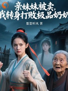 亲妹妹被卖，我转身打败极品奶奶