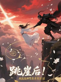 跳崖后，疯批战神哭着求我原谅