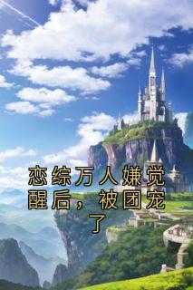 恋综万人嫌觉醒后，被团宠了