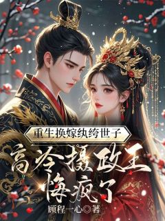 重生换嫁纨绔世子，高冷摄政王悔疯了