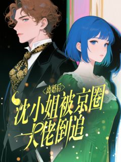 离婚后，沈小姐被京圈大佬倒追！