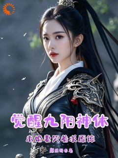 觉醒九阳神体，未婚妻哭着求原谅