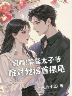 翘嘴！桀骜太子爷唯对她摇首摆尾