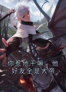 你惹他干嘛，他好友全是大帝
