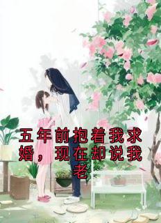 五年前抱着我求婚，现在却说我老