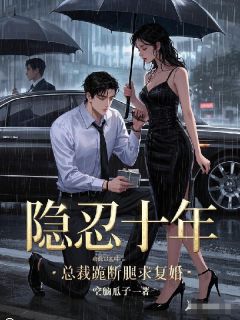 隐忍十年，总裁跪断腿求复婚