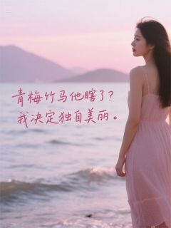 青梅竹马他瞎了？我决定独自美丽