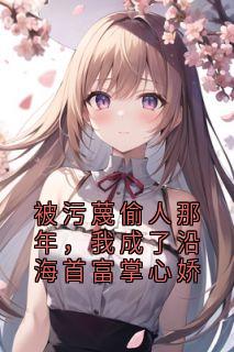 被污蔑偷人那年，我成了沿海首富掌心娇