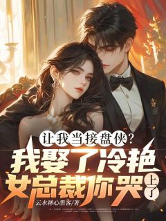 让我当接盘侠？我娶了冷艳女总裁你哭上了？