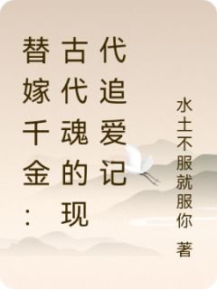 替嫁千金：古代魂的现代追爱记