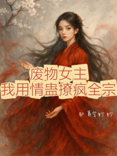 废物女主，我用情蛊撩疯全宗