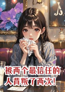被两个最信任的人背叛了两次！
