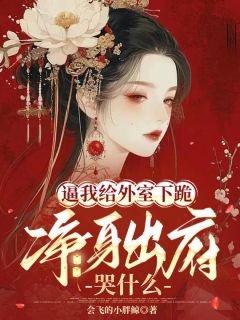 逼我给外室下跪，净身出府哭什么