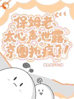 保姆老太心声泄露，京圈抢疯了！