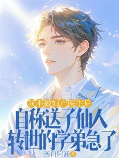 我不做妇产医生后，自称送子仙人转世的学弟急了