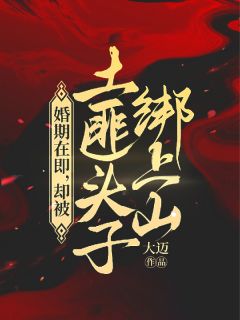 婚期在即，却被土匪头子绑上山