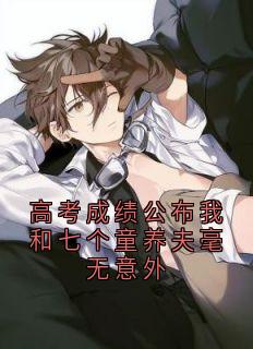 高考成绩公布我和七个童养夫毫无意外