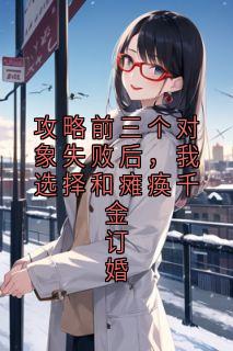 攻略前三个对象失败后，我选择和瘫痪千金订婚