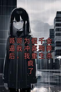 哥哥为假千金逼我冲喜殉葬后，我重生杀疯了