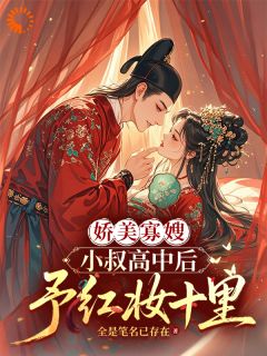 娇美寡嫂：小叔高中后予红妆十里