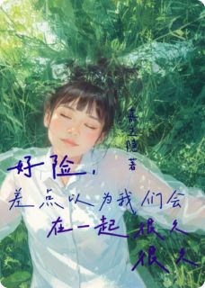 好险，差点以为我们会在一起很久