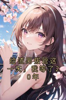 给渣男拔管这一天，我等了20年