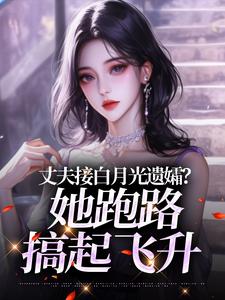 丈夫接白月光遗孀？她跑路搞起飞升