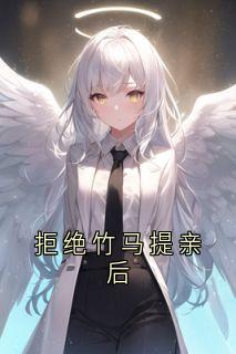 拒绝竹马提亲后