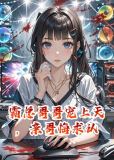 霸总哥哥宠上天，亲哥悔求认