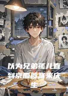 以为兄弟孤儿直到京圈首富来庆生