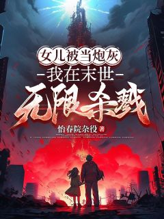 女儿被当炮灰，我在末世无限杀戮