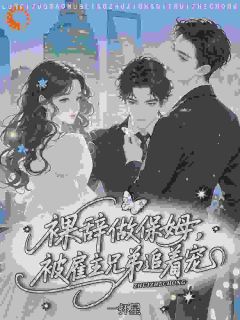 裸辞做保姆，被雇主兄弟追着宠