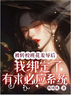 被转校班花羞辱后，我绑定了有求必应系统