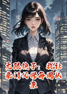 无限换子：我让豪门父母每周认亲