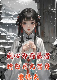剜心为药暴君的白月光替身要休夫