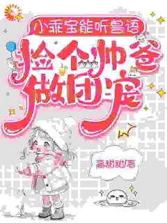 小乖宝能听兽语，捡个帅爸做团宠