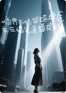 大佬哭错坟后，我在婚礼直播捉奸