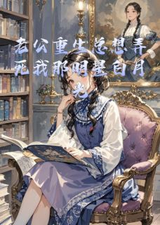 老公重生总想弄死我那明星白月光