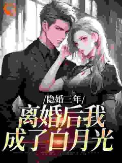 隐婚三年，离婚后我成了白月光