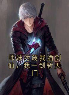 师妹污蔑我酒剑仙，我一剑斩天门