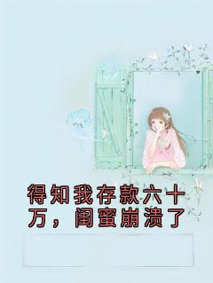 得知我存款六十万，闺蜜崩溃了