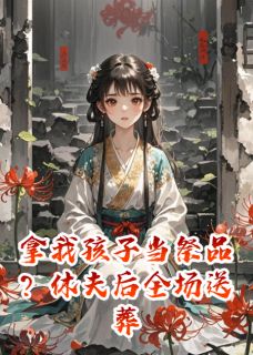 拿我孩子当祭品？休夫后全场送葬